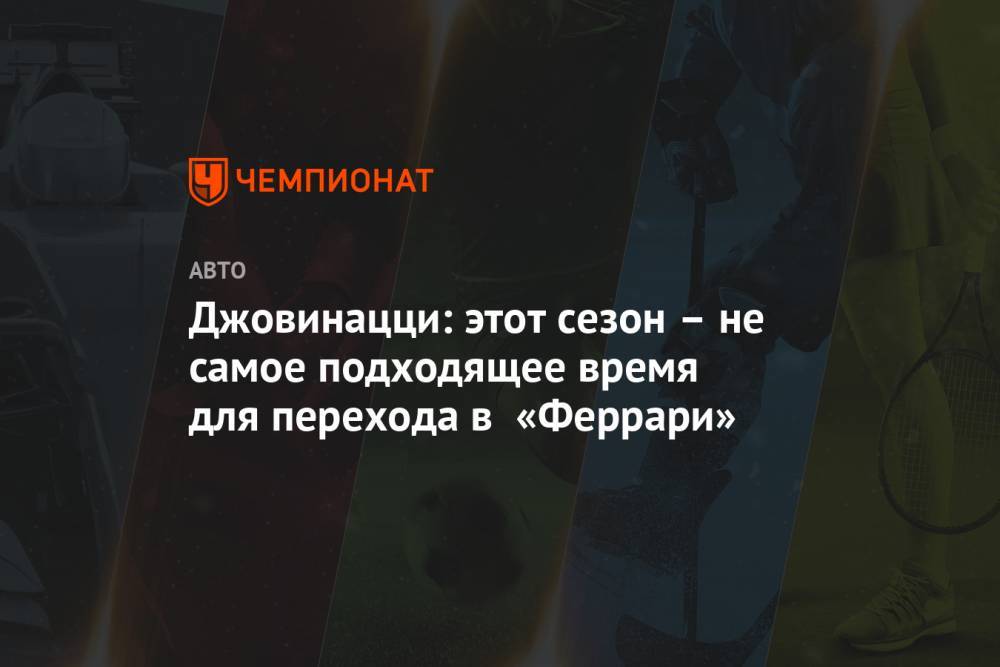Антонио Джовинацци - Джовинацци: этот сезон – не самое подходящее время для перехода в «Феррари» - championat.com