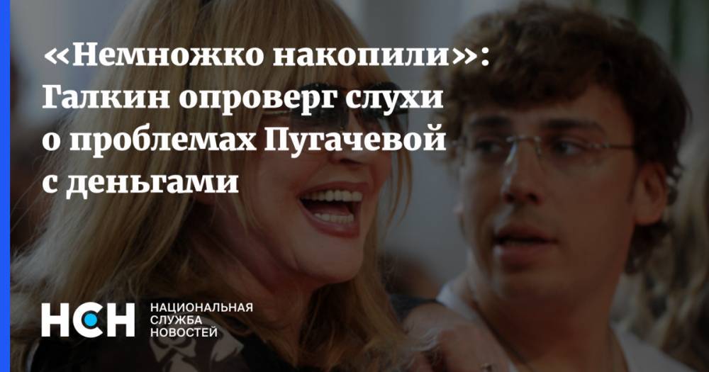 Алла Пугачева - Максим Галкин - «Немножко накопили»: Галкин опроверг слухи о проблемах Пугачевой с деньгами - nsn.fm