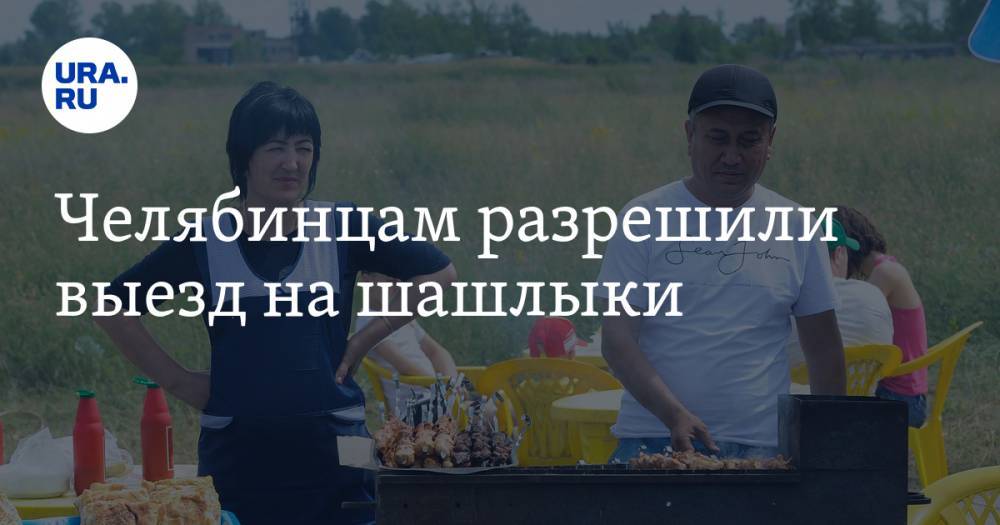 Челябинцам разрешили выезд на шашлыки - ura.news - Челябинская обл.