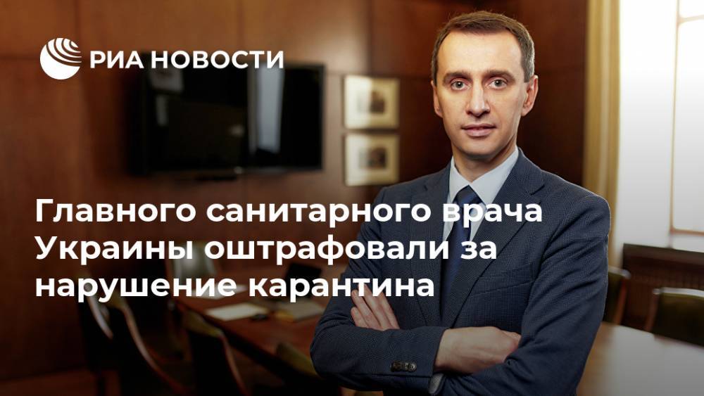 Владимир Зеленский - Володимир Зеленський - Виктор Ляшко - Главного санитарного врача Украины оштрафовали за нарушение карантина - ria.ru - Москва - Украина