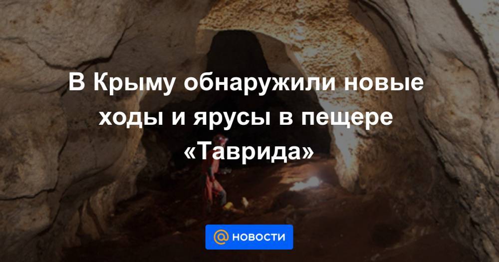 В Крыму обнаружили новые ходы и ярусы в пещере «Таврида» - news.mail.ru - Крым - Симферополь