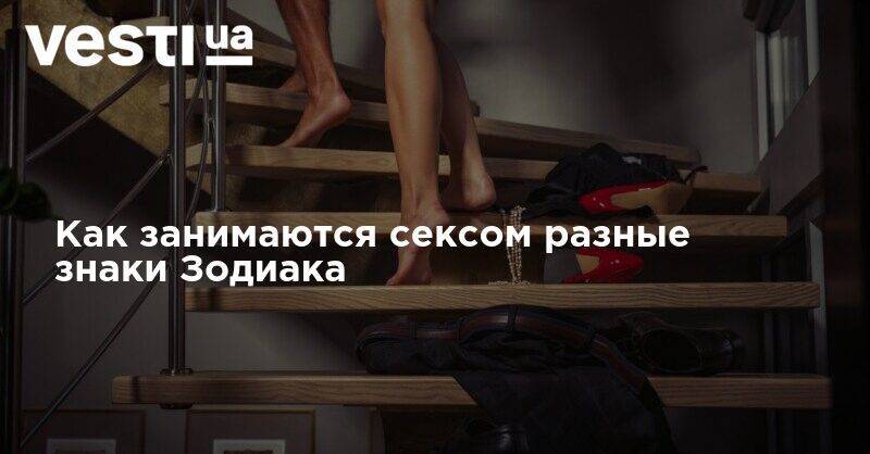 Как занимаются сексом разные знаки Зодиака - vesti.ua