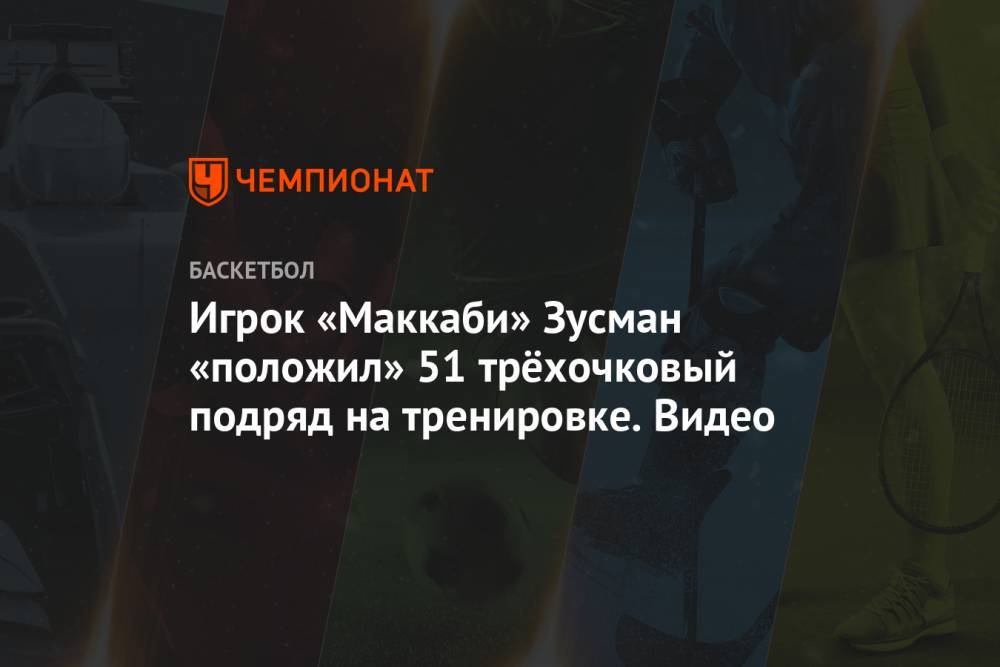Игрок «Маккаби» Зусман «положил» 51 трёхочковый подряд на тренировке. Видео - championat.com