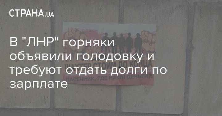 В "ЛНР" горняки объявили голодовку и требуют отдать долги по зарплате - strana.ua - ЛНР