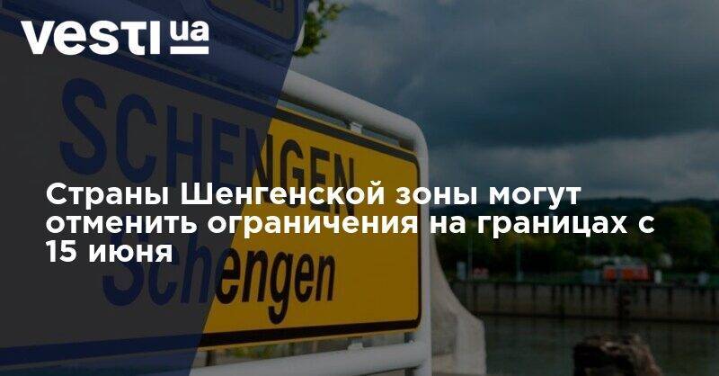 Страны Шенгенской зоны могут отменить ограничения на границах с 15 июня - vesti.ua - Кипр - Границы