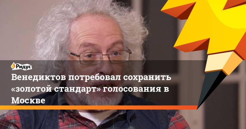 Алексей Венедиктов - Алексей Немерюк - Венедиктов потребовал сохранить «золотой стандарт» голосования вМоскве - ridus.ru - Москва