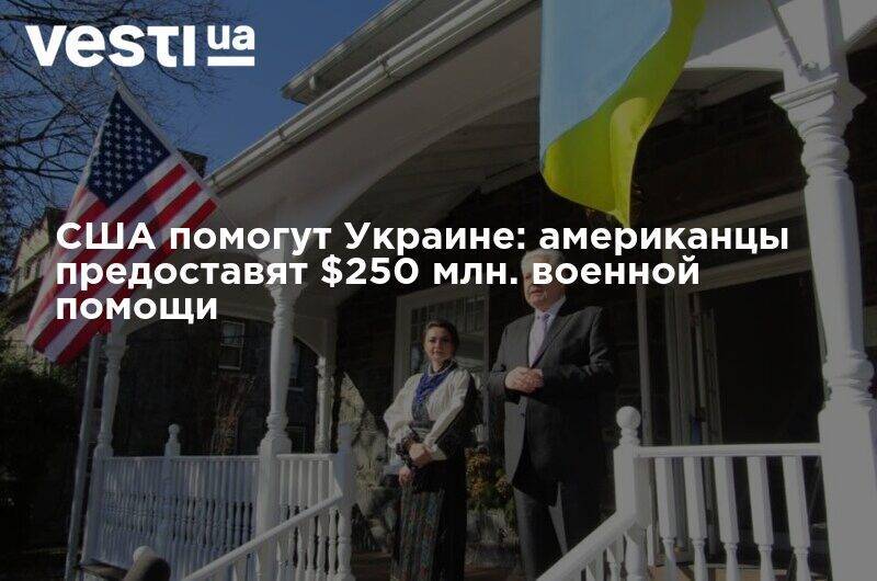 Денис Шмыгаль - США помогут Украине: американцы предоставят $250 млн военной помощи - vesti.ua - США - Украина