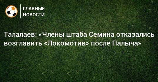 Андрей Талалаев - Марко Николич - Талалаев: «Члены штаба Семина отказались возглавить «Локомотив» после Палыча» - bombardir.ru