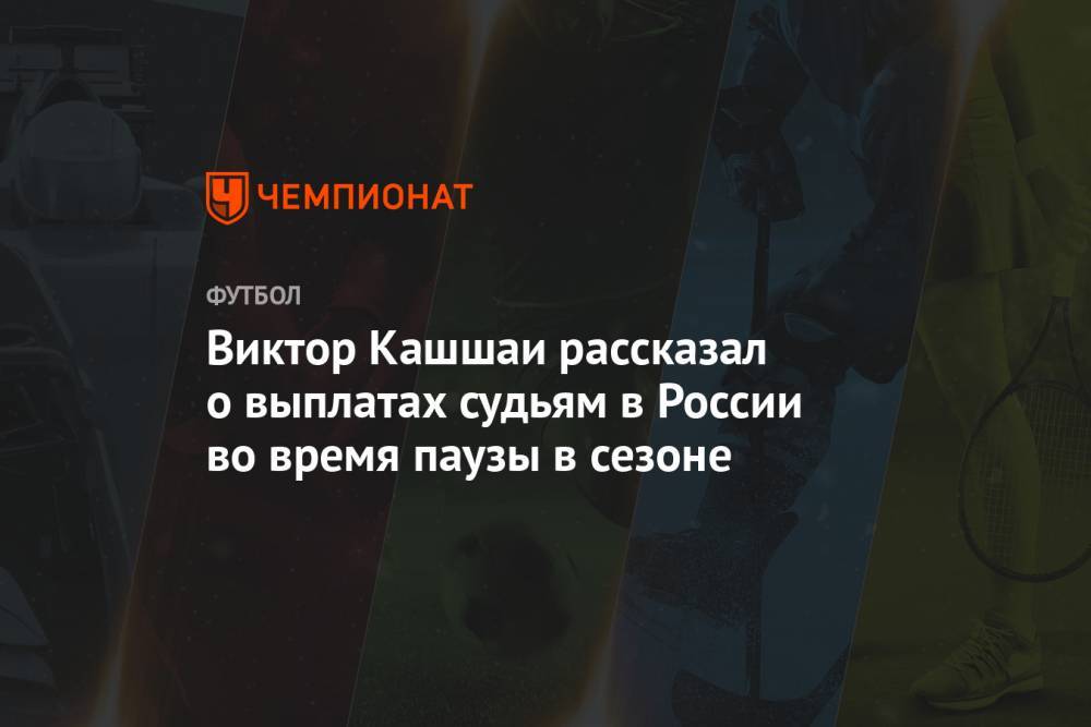 Виктор Кашшаи - Виктор Кашшаи рассказал о выплатах судьям в России во время паузы в сезоне - championat.com - Россия