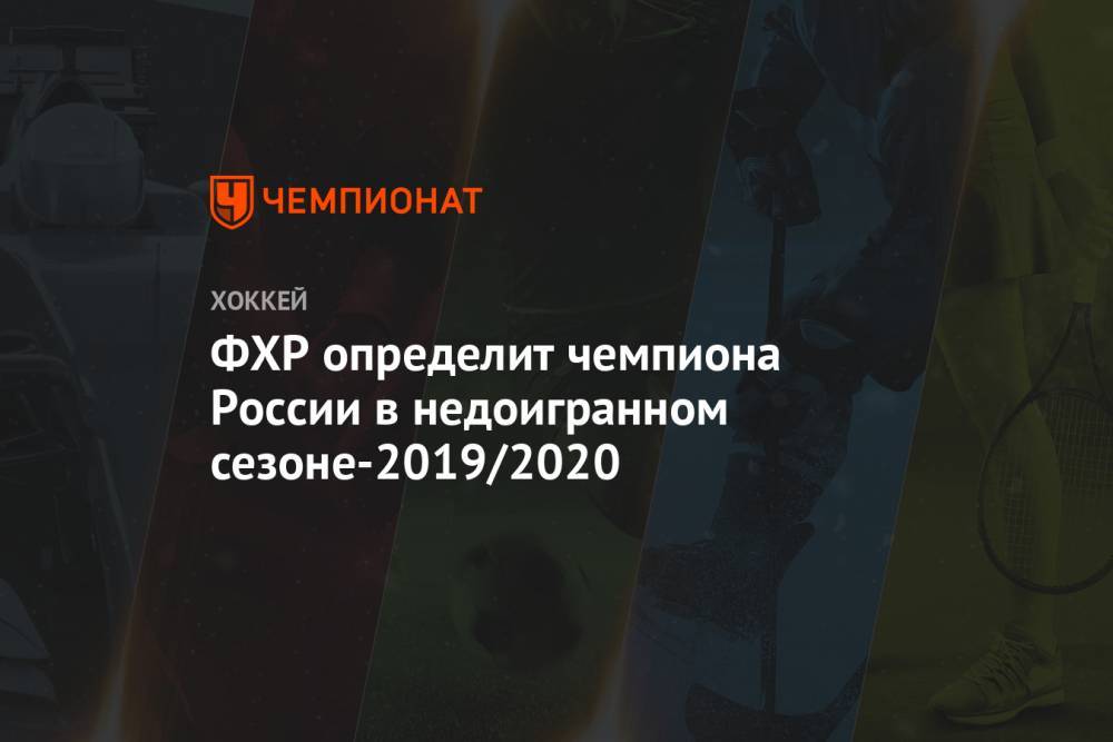 ФХР определит чемпиона России в недоигранном сезоне-2019/2020 - championat.com - Россия