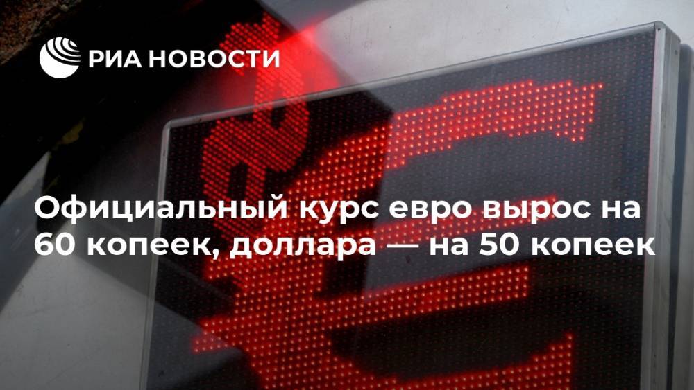 Официальный курс евро вырос на 60 копеек, доллара — на 50 копеек - ria.ru - Москва