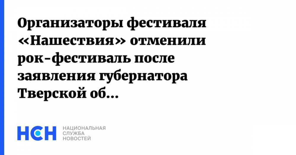 Игорь Руденя - Организаторы фестиваля «Нашествия» отменили рок-фестиваль после заявления губернатора Тверской области - nsn.fm - Тверь - Тверская обл.