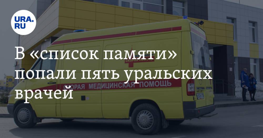 В «список памяти» попали пять уральских врачей. Туда вносят имена медиков, погибших от COVID-19 - ura.news - Екатеринбург - Челябинская обл. - Челябинск - Свердловская обл. - Нижний Тагил - Златоуст