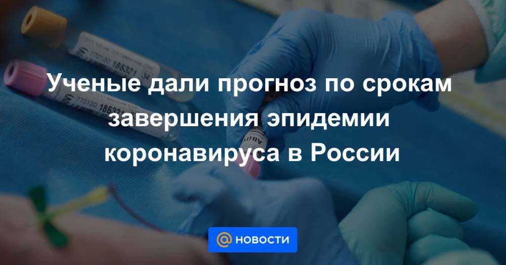 Ученые дали прогноз по срокам завершения эпидемии коронавируса в России - news.mail.ru - Москва - Россия