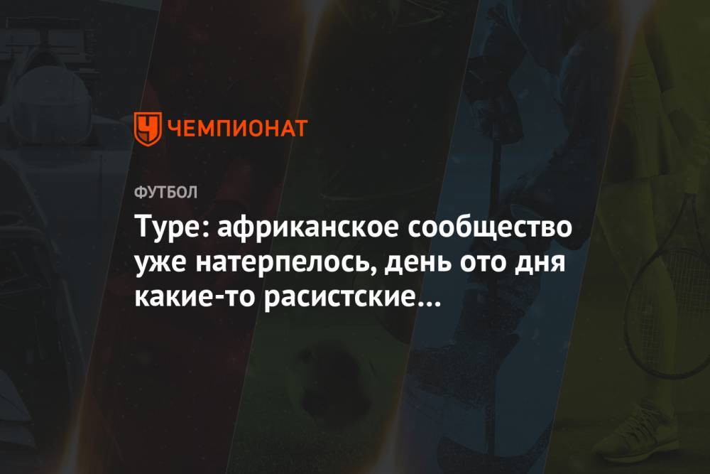 Яя Тур - Туре: африканское сообщество уже натерпелось, день ото дня какие-то расистские оскорбления - championat.com - Донецк
