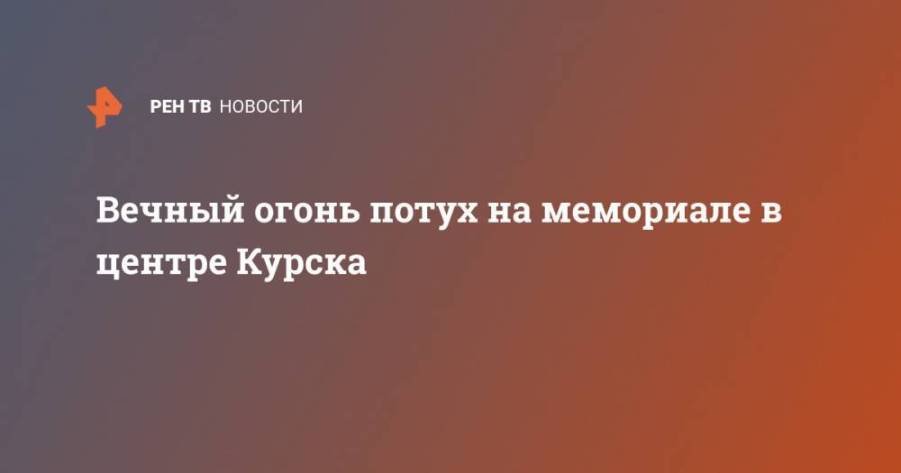 Вечный огонь потух на мемориале в центре Курска - ren.tv - Курск