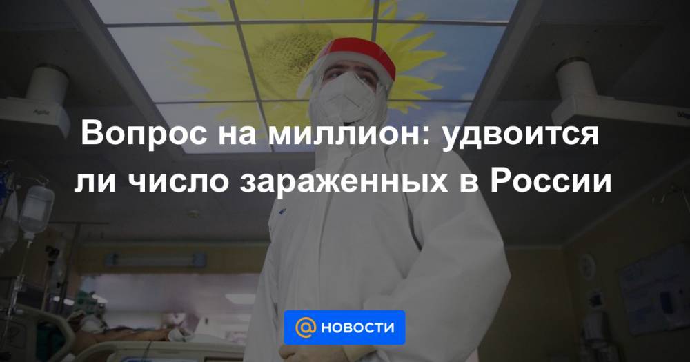 Вопрос на миллион: удвоится ли число зараженных в России - news.mail.ru - Россия