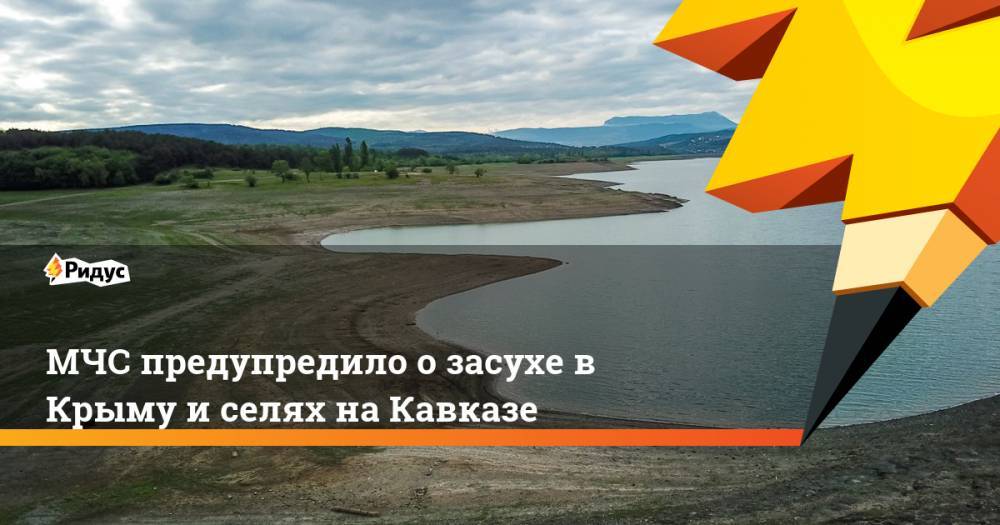 МЧС предупредило о засухе в Крыму и селях на Кавказе - ridus.ru - Россия - Крым - Краснодарский край - Севастополь