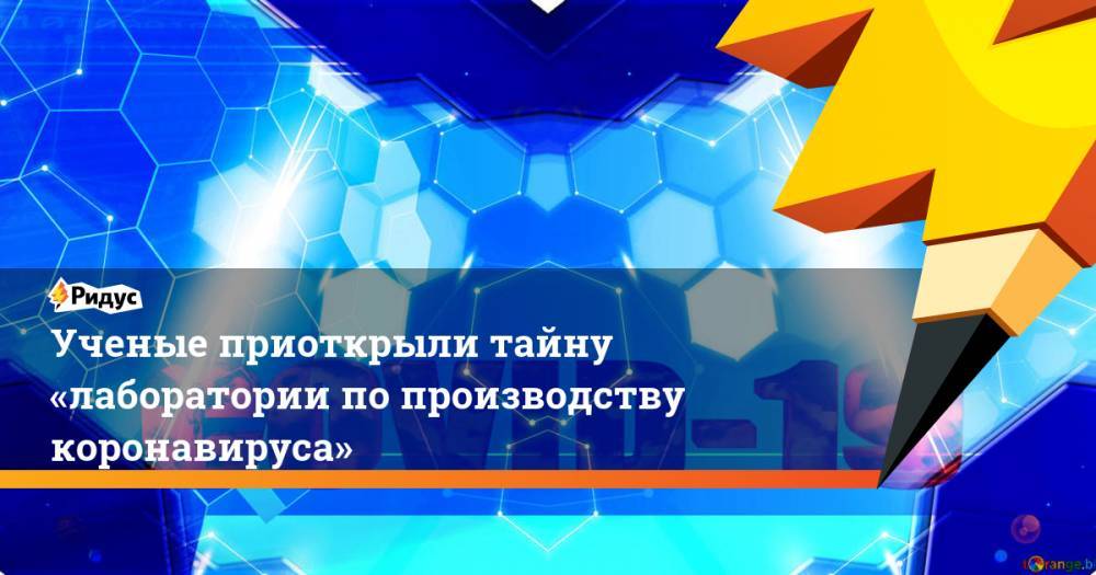 Ученые приоткрыли тайну «лаборатории по производству коронавируса» - ridus.ru - Китай