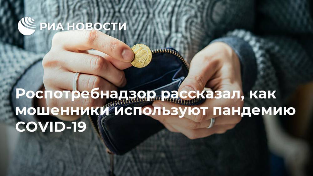 Роспотребнадзор рассказал, как мошенники используют пандемию COVID-19 - ria.ru - Москва - Россия