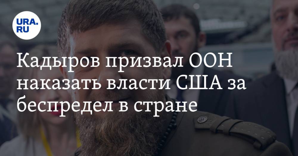 Рамзан Кадыров - Кадыров призвал ООН наказать власти США за беспредел в стране - ura.news - США - Вашингтон - респ. Чечня