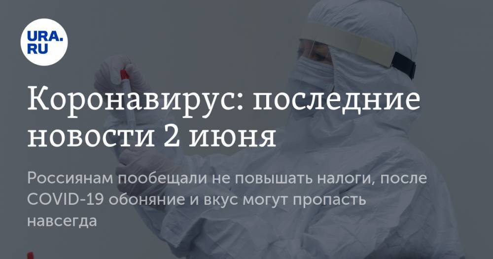 Джонс Хопкинс - Коронавирус: последние новости 2 июня. Россиянам пообещали не повышать налоги, после COVID-19 обоняние и вкус могут пропасть навсегда - ura.news - Россия - Китай - США - Бразилия - Ухань