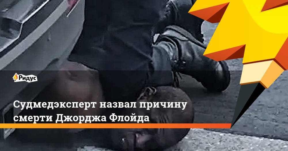 Джордж Флойд - Дерек Шовин - Судмедэксперт назвал причину смерти Джорджа Флойда - ridus.ru - шт. Миннесота - Миннеаполис