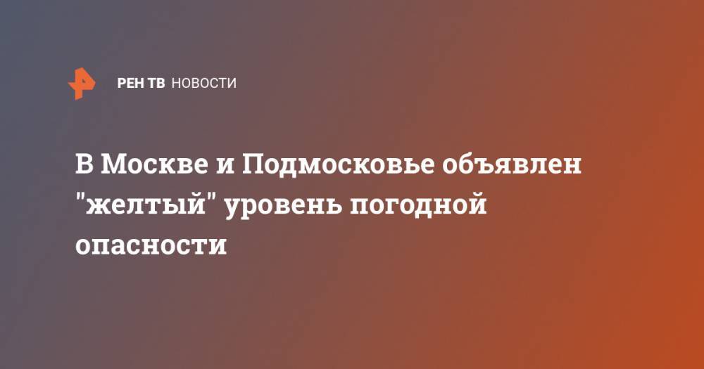 Сергиев Посад - В Москве и Подмосковье объявлен "желтый" уровень погодной опасности - ren.tv - Москва - Фоминск - Московская обл. - городское поселение Красногорск - Можайск