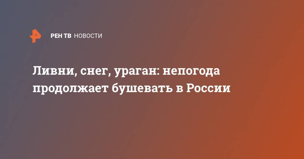 Ливни, снег, ураган: непогода продолжает бушевать в России - ren.tv - Москва - Россия - Башкирия - Московская обл. - Новосибирск - Хабаровский край - Салехарда