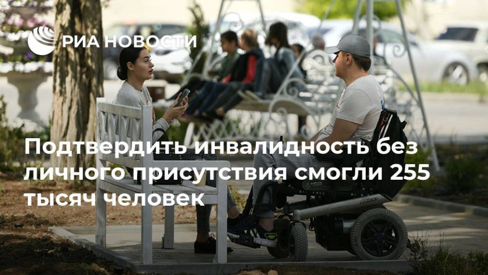 Подтвердить инвалидность без личного присутствия смогли 255 тысяч человек - ria.ru - Москва - Россия