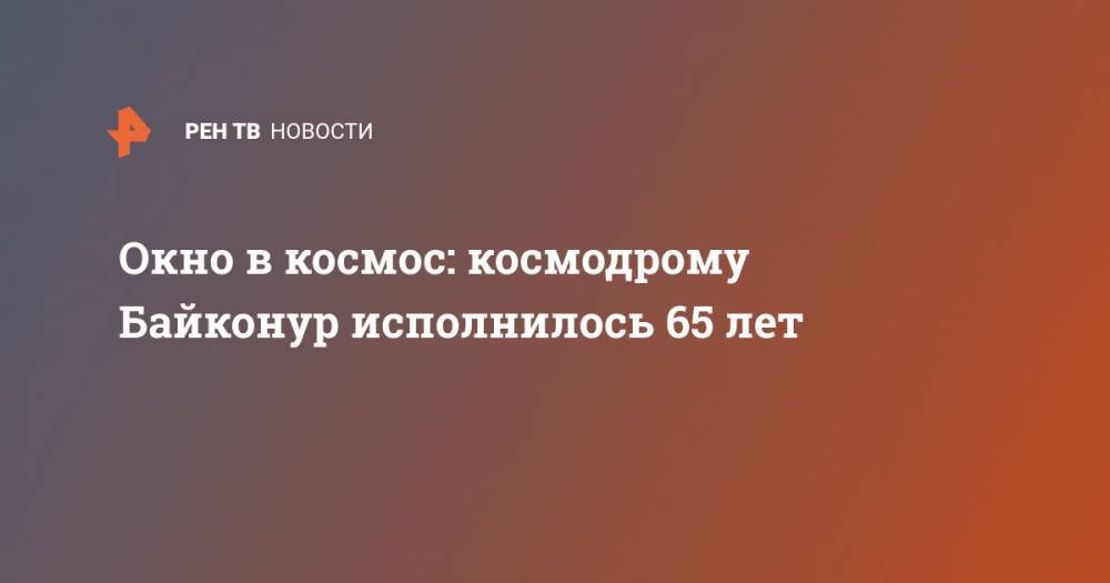 Юрий Гагарин - Окно в космос: космодрому Байконур исполнилось 65 лет - ren.tv