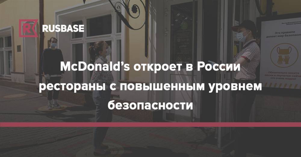McDonald’s откроет в России рестораны с повышенным уровнем безопасности - rb.ru - Россия