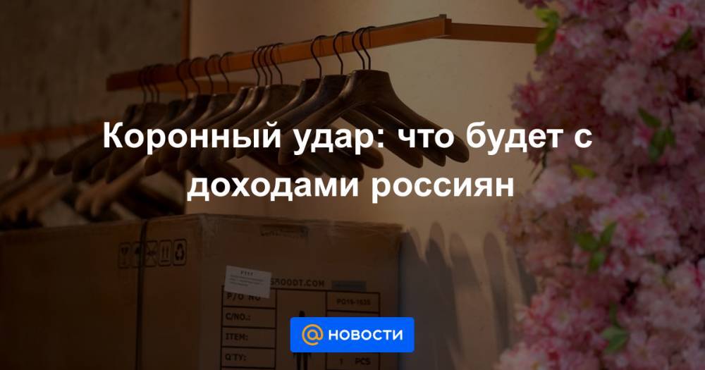 Коронный удар: что будет с доходами россиян - news.mail.ru - Россия