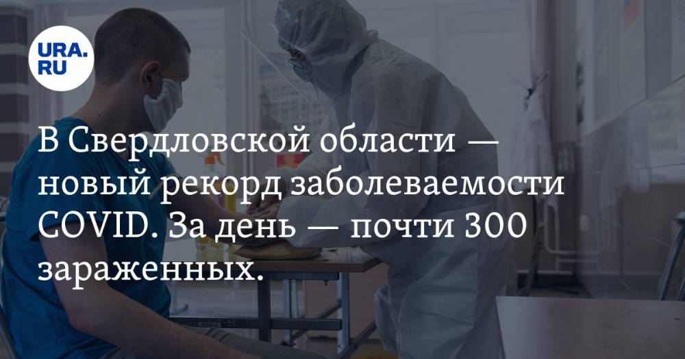 В Свердловской области — новый рекорд заболеваемости COVID. За день — почти 300 зараженных. КАРТА - ura.news - Екатеринбург - Свердловская обл. - Урал