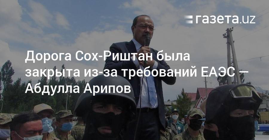Абдулла Арипов - Дорога Сох-Риштан была закрыта из-за требований ЕАЭС — премьер - gazeta.uz - Узбекистан - Киргизия - Ферганская обл.