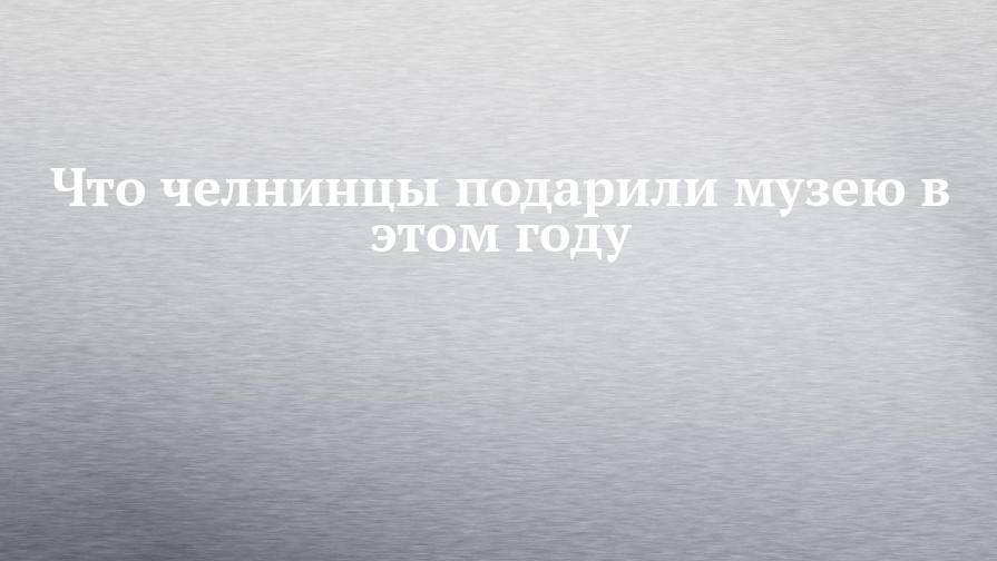 Юрий Гагарин - Что челнинцы подарили музею в этом году - chelny-izvest.ru - Саратовская обл. - Энгельс