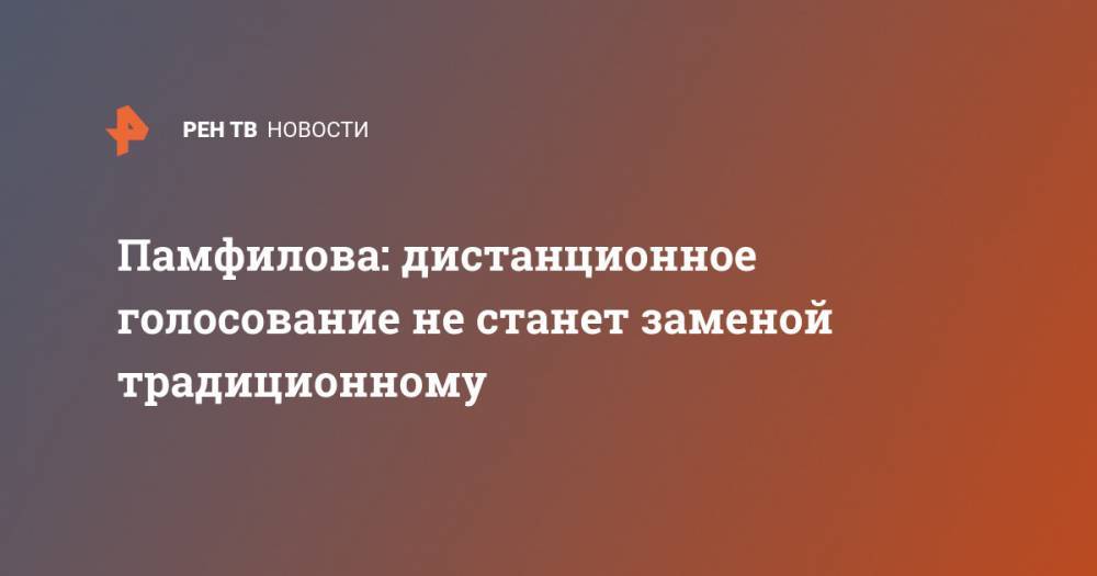 Элла Памфилова - Памфилова: дистанционное голосование не станет заменой традиционному - ren.tv - Россия - Южная Корея - Израиль - Франция