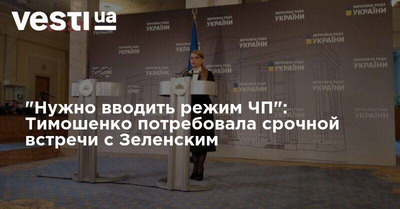 Владимир Зеленский - Юлия Тимошенко - "Нужно вводить режим ЧП": Тимошенко потребовала срочной встречи с Зеленским - vesti.ua - Украина