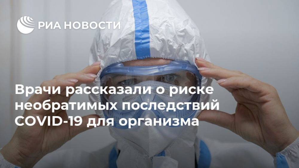 Врачи рассказали о риске необратимых последствий COVID-19 для организма - ria.ru - Москва