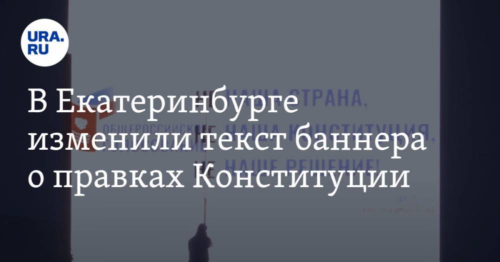 В Екатеринбурге изменили текст баннера о правках Конституции. Автор — Тимофей Радя - ura.news - Москва - Киев - Санкт-Петербург - Екатеринбург - Париж - Нью-Йорк - Стокгольм - Владивосток
