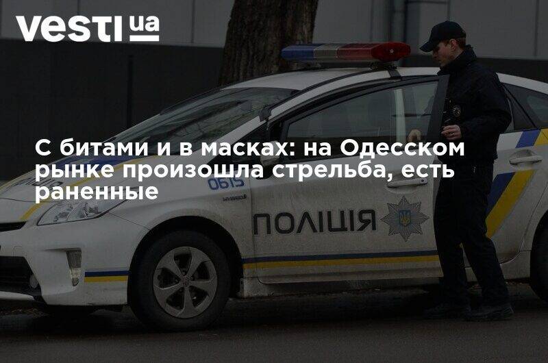 С битами и в масках: на Одесском рынке произошла стрельба, есть раненные - vesti.ua - Одесская обл.