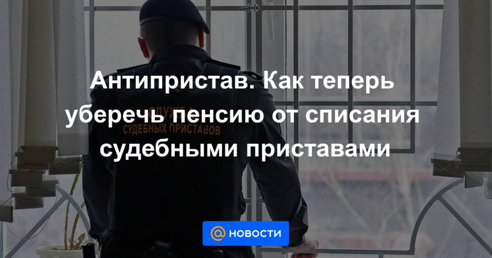 Антипристав. Как теперь уберечь пенсию от списания судебными приставами - news.mail.ru
