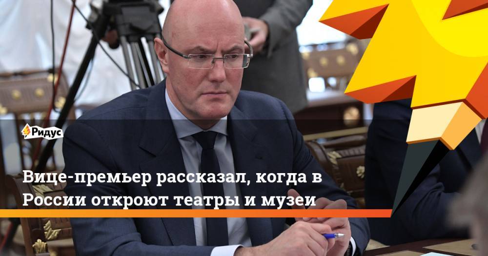 Ольга Любимова - Дмитрий Чернышенко - Вице-премьер рассказал, когда в России откроют театры и музеи - ridus.ru - Россия