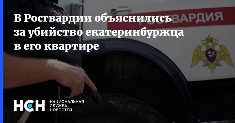 Владимир Таушанков - В Росгвардии объяснились за убийство екатеринбуржца в его квартире - nsn.fm - Россия - Екатеринбург
