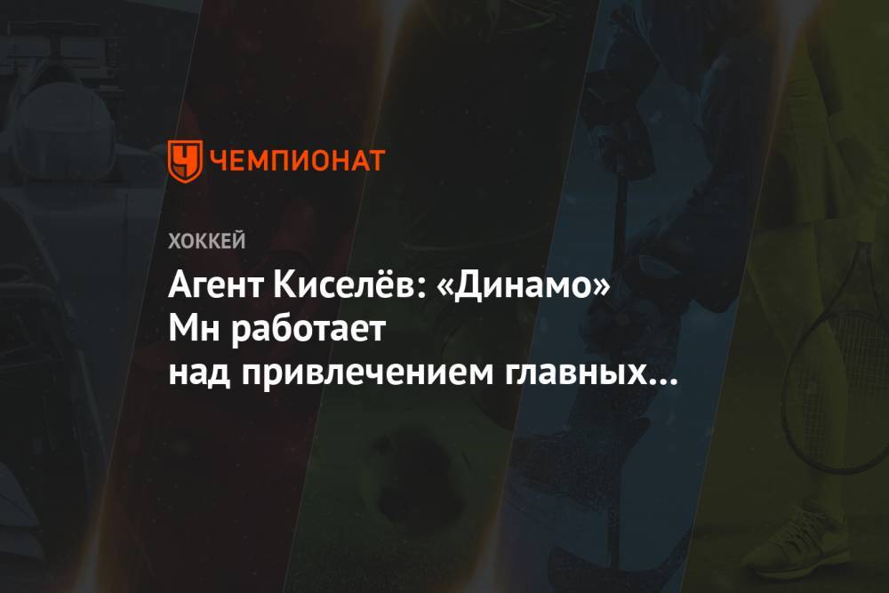 Алексей Протас - Егор Шарангович - Агент Киселёв: «Динамо» Мн работает над привлечением главных проспектов в свою программу - championat.com - Минск