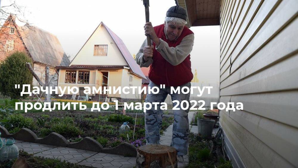 "Дачную амнистию" могут продлить до 1 марта 2022 года - realty.ria.ru - Москва - Россия