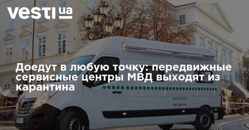 Доедут в любую точку: передвижные сервисные центры МВД выходят из карантина - vesti.ua - Украина