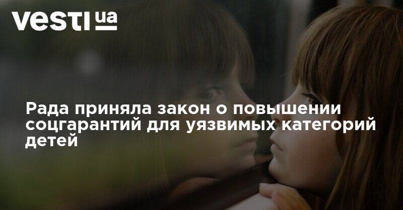 Рада приняла закон о повышении соцгарантий для уязвимых категорий детей - vesti.ua - Украина