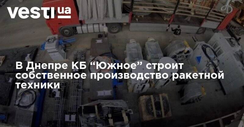 В Днепре КБ “Южное” строит собственное производство ракетной техники - vesti.ua - Германия