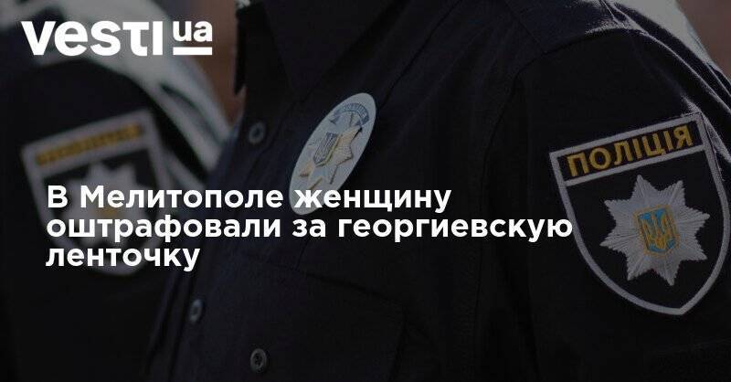 В Мелитополе женщину оштрафовали за георгиевскую ленточку - vesti.ua - Украина - Мелитополь